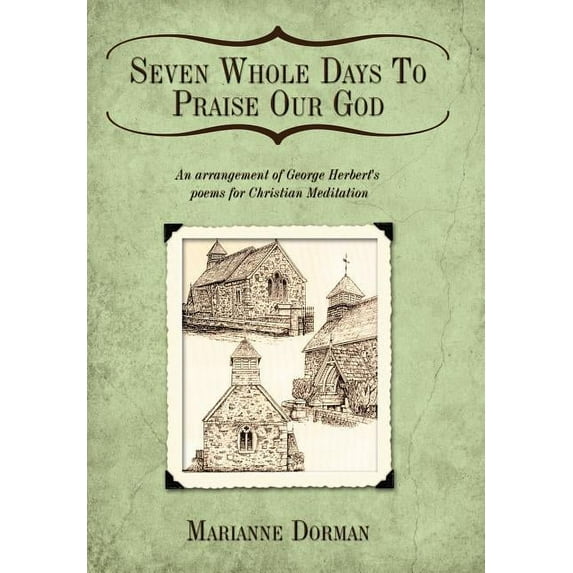 Seven Whole Days To Praise Our God: An arrangement of George Herbert's poems for Christian Meditation (Hardcover)