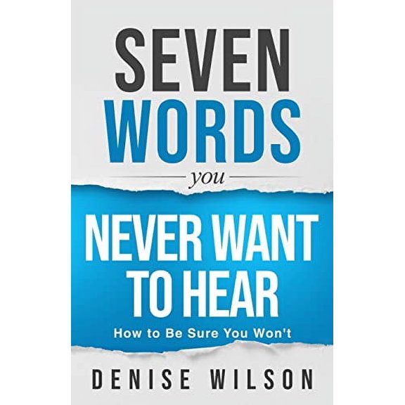 Pre-Owned Seven Words You Never Want to Hear: How to Be Sure You Won't (Paperback) by Denise Wilson