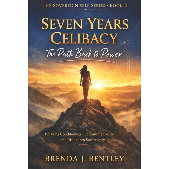 Sovereign Self Seven Years Celibacy: The Path Back to Power: Breaking Conditioning, Reclaiming Desire, and Rising Into Sovereignty, Book 2, (Paperback)
