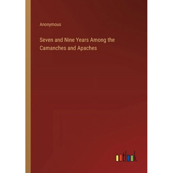 Seven and Nine Years Among the Camanches and Apaches (Paperback)