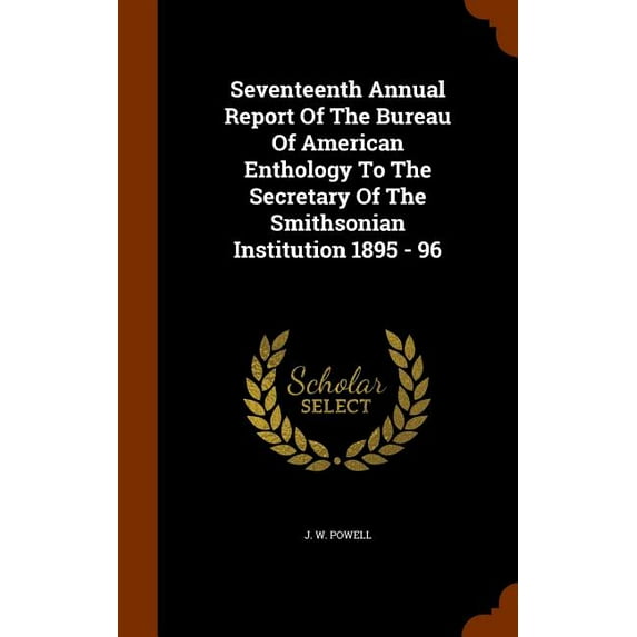 Seventeenth Annual Report of the Bureau of American Enthology to the Secretary of the Smithsonian Institution 1895 - 96 (Hardcover)