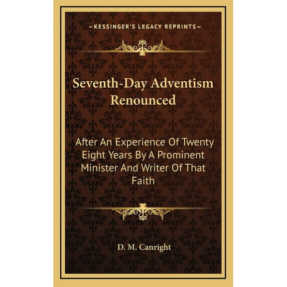Seventh-Day Adventism Renounced : After An Experience Of Twenty Eight Years By A Prominent Minister And Writer Of That Faith (Hardcover)