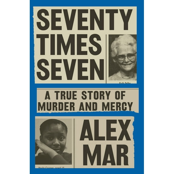 Seventy Times Seven: A True Story of Murder and Mercy, (Hardcover)