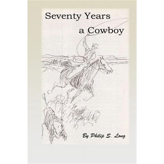 Seventy Years a Cowboy (Paperback) by Philip S Long