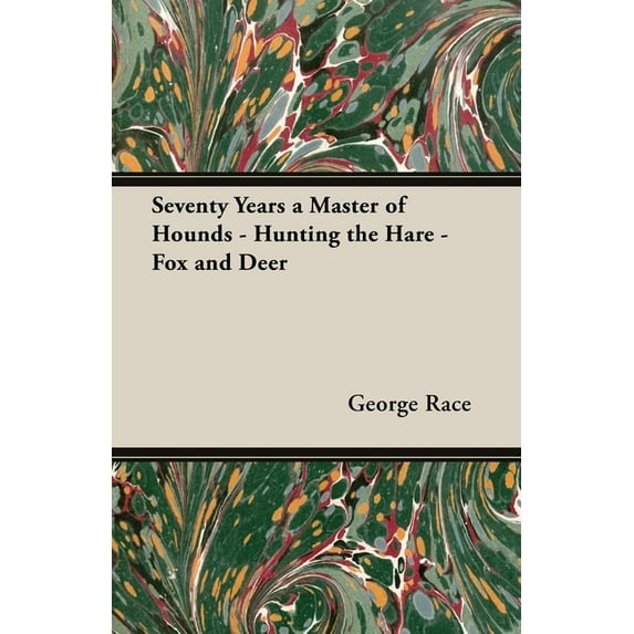 Seventy Years a Master of Hounds - Hunting the Hare - Fox and Deer, (Hardcover)