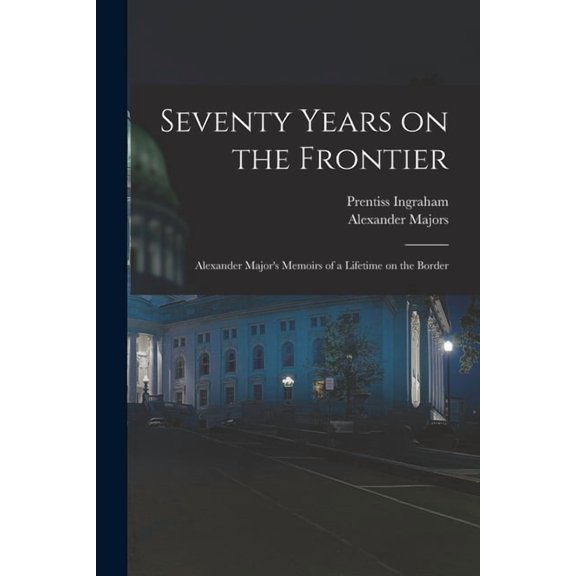 Seventy Years on the Frontier; Alexander Major's Memoirs of a Lifetime on the Border, (Paperback)