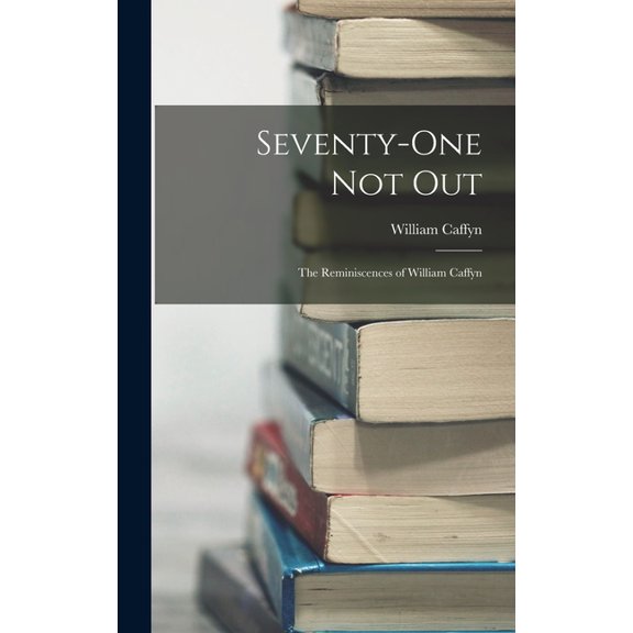 Seventy-one Not Out: The Reminiscences of William Caffyn (Hardcover)