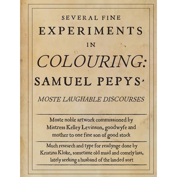 Several Fine Experiments in Colouring: Samuel Pepys Moste Laughable Discourses Paperback 1977546064 9781977546067 Samuel Pepys, Kristina Kloke