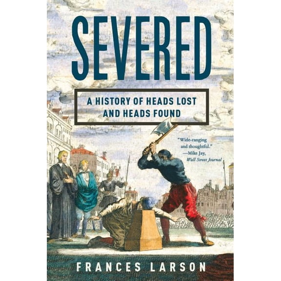 Severed: A History of Heads Lost and Heads Found, (Paperback)