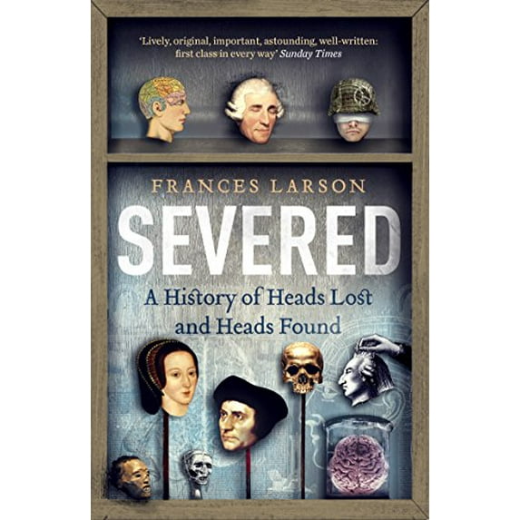 Pre-Owned Severed: A History of Heads Lost and Heads Found (Paperback) 1783780568 9781783780563