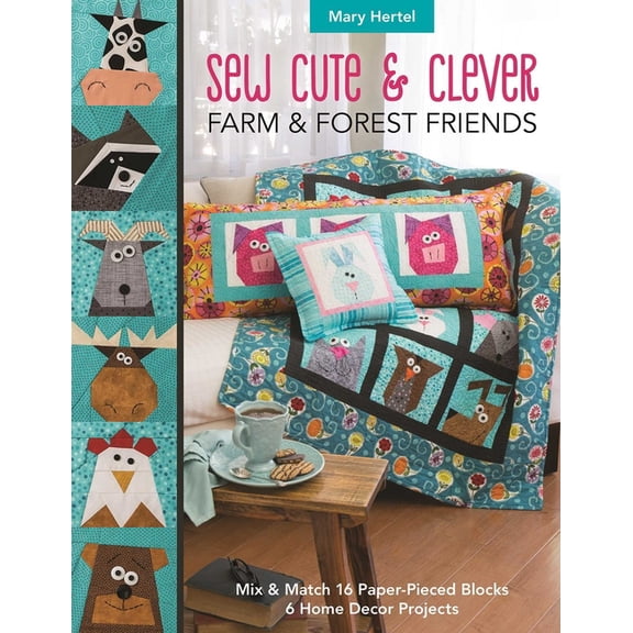 Sew Cute & Clever Farm & Forest Friends: Mix & Match 16 Paper-Pieced Blocks, 6 Home Decor Projects, (Paperback)