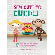 Sew Cute to Cuddle 12 easy soft toy and stuffed animal sewing patterns, Hardcover