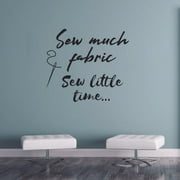 Sew Much Fabric Sew Little Time - Sewing Hobby Sewing Quotes Quote Vinyl Wall Art Sticker Decal Decortion For Home Room Living Room Hobby Sewing Passion Home Wall Decoration Design Size (40x40 inch)