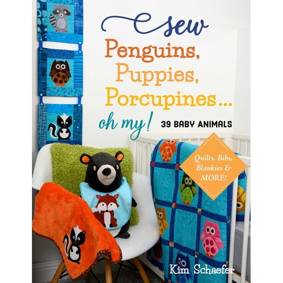 Sew Penguins, Puppies, Porcupines... Oh My!: 39 Baby Animals; Quilts, Bibs, Blankies & More!, (Paperback)