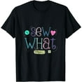 thumbnail image 1 of Sew What Pun Sewing Quilting Crocheting T-Shirt, 1 of 3