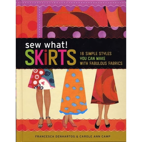 Pre-Owned Sew What! Skirts: 16 Simple Styles You Can Make with Fabulous Fabrics, (Hardcover)