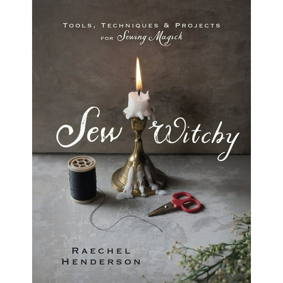Sew Witchy: Tools, Techniques & Projects for Sewing Magick, (Paperback)
