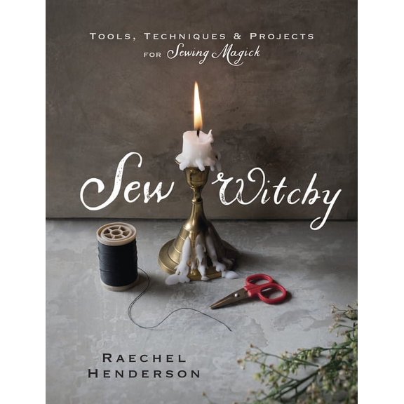 Sew Witchy: Tools, Techniques & Projects for Sewing Magick, (Paperback)