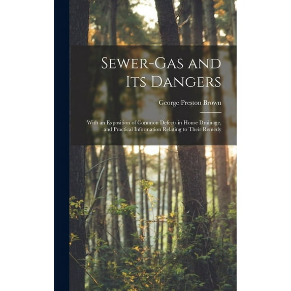 Sewer-gas and Its Dangers: With an Exposition of Common Defects in House Drainage, and Practical Information Relating to Their Remedy (Hardcover)
