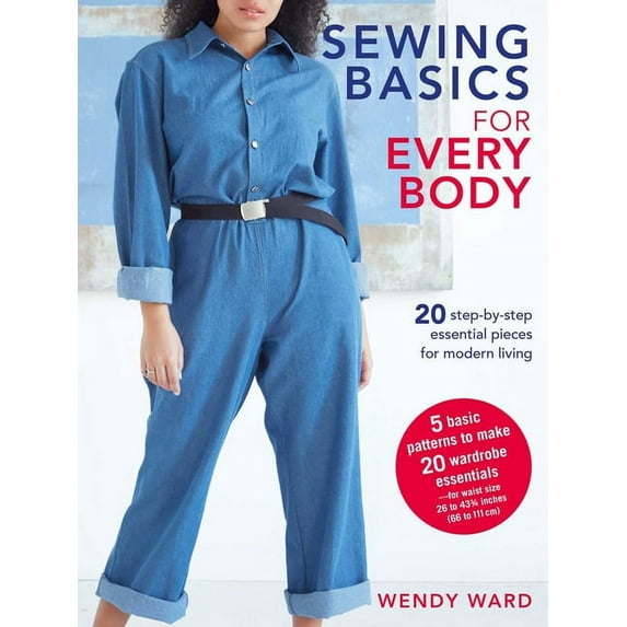 Sewing Basics for Every Body : 20 step-by-step essential pieces for modern living (Paperback)