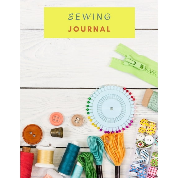 Sewing Journal: Sewing Project Planner Practical Sewing Journal to Plan and Record Your Sewing 8.5x11 110 pages