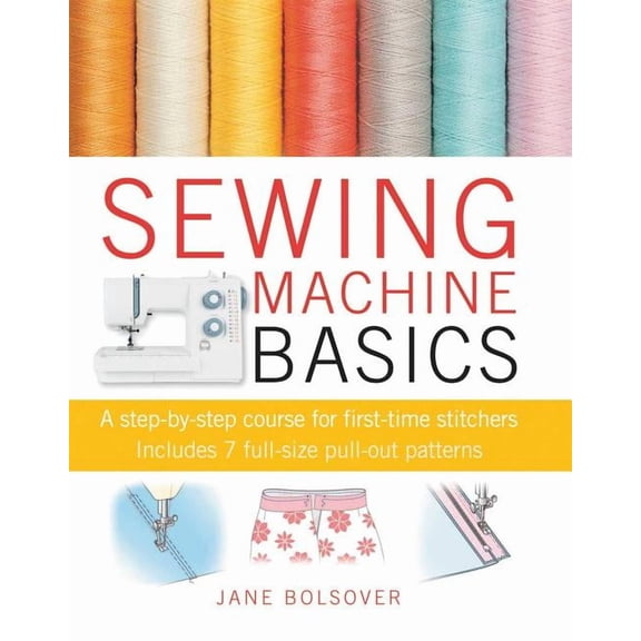 Sewing Machine Basics : A step-by-step course for first-time stitchers (Paperback)