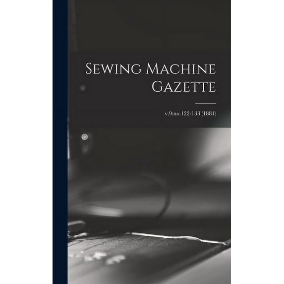 Sewing Machine Gazette; v.9: no.122-133 (1881) (Hardcover)