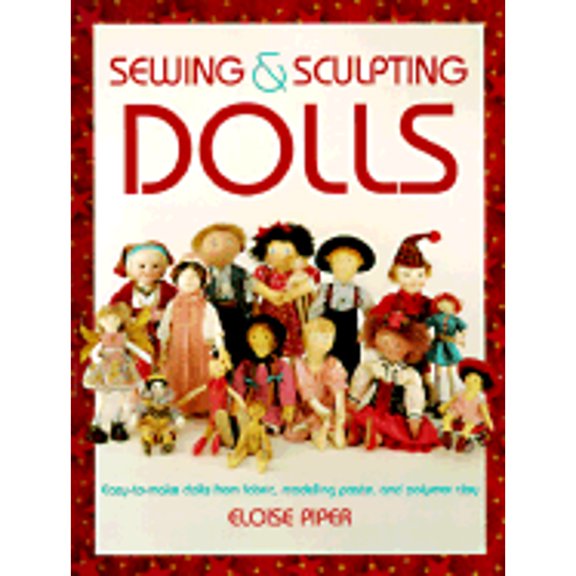Pre-Owned Sewing & Sculpting Dolls: Easy-To-Make Dolls from Fabric, Modeling Paste, and Polymer Clay by Eloise Piper, Paperback, Home, Hobbies, & Garden, Standard, English