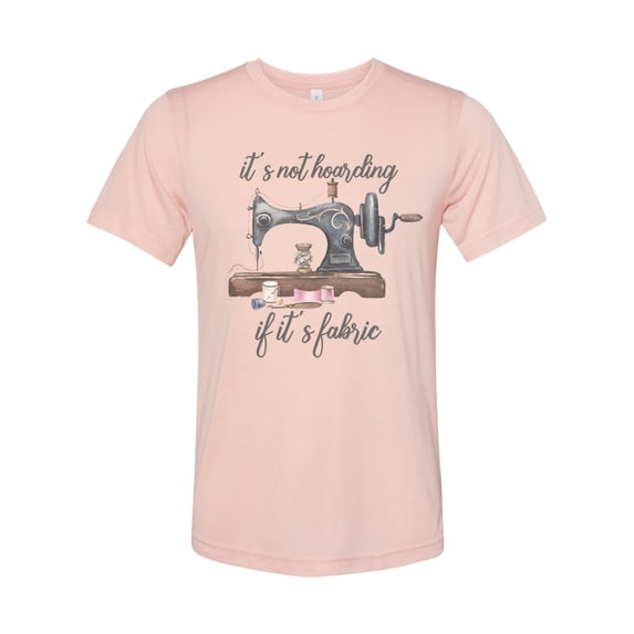 Sewing Shirt, It's Not Hoarding If It's Fabric, Quilter Shirt, Quilter Gift, Crafter, Unisex Fit, Gift For Her, Sewing, Quilt Gift, Sew, Peach, MEDIUM