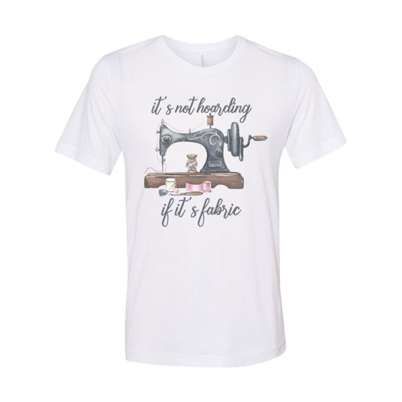 Sewing Shirt, It's Not Hoarding If It's Fabric, Quilter Shirt, Quilter Gift, Crafter, Unisex Fit, Gift For Her, Sewing, Quilt Gift, Sew, White, LARGE