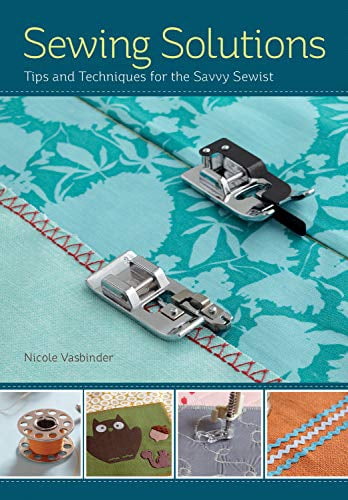 Sewing Solutions : Tips and Advice for the Savvy Sewist