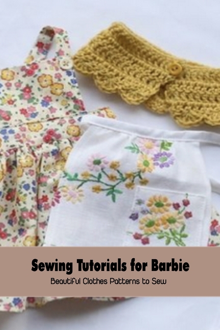 Sewing Tutorials for Barbie : Beautiful Clothes Patterns to Sew: Sewing  Patterns (Paperback) 