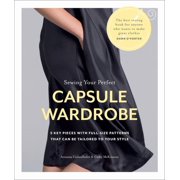 Sewing Your Perfect Capsule Wardrobe 5 Key Pieces with Full-Size Patterns That Can Be Tailored to Your Style, Paperback