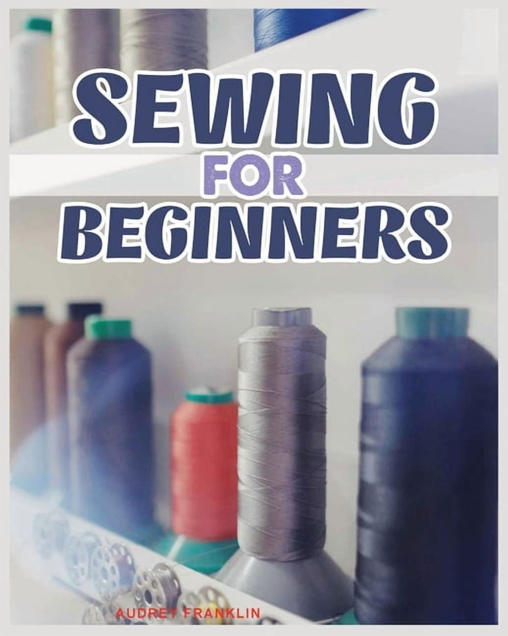 Sewing for Beginners: A Complete Guide to Sewing Techniques and Patterns, (Paperback)