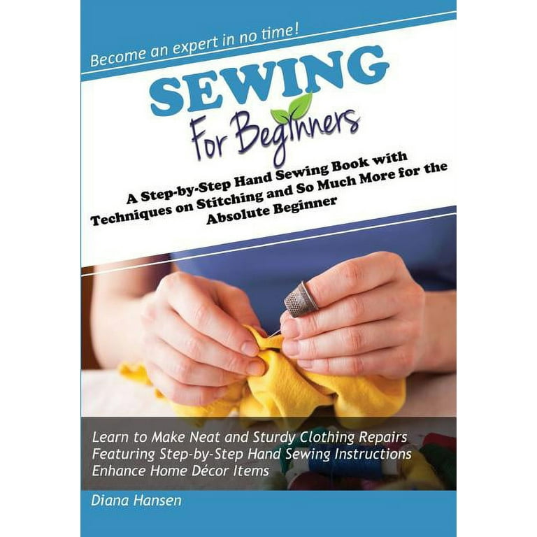 Sewing for Beginners: A Step-by-Step Hand Sewing Book with Techniques on  Stitching and So Much More for the Absolute Beginner (Paperback)