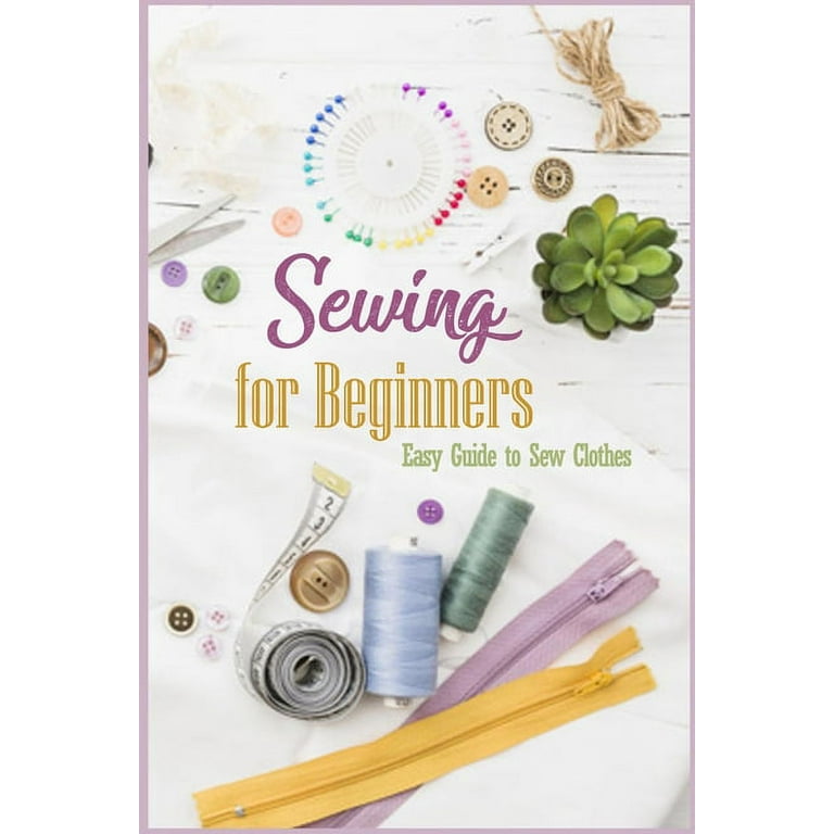 Sewing for Beginners : Easy Guide to Sew Clothes: Sewing Guide Book  (Paperback)