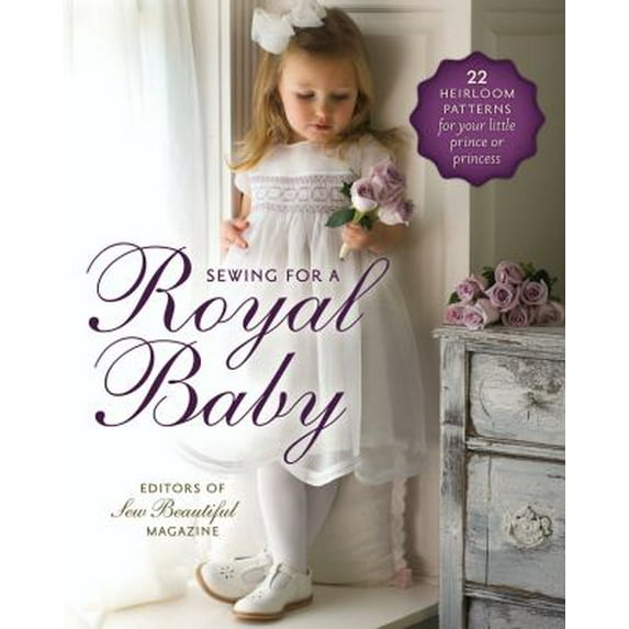 Pre-Owned Sewing for a Royal Baby: 22 Heirloom Patterns for Your Little Prince or Princess (Paperback) 1878048813 9781878048813