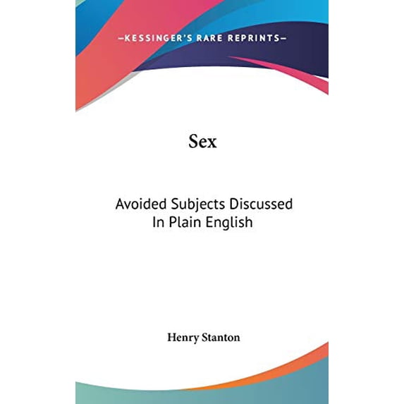 Sex: Avoided Subjects Discussed In Plain English Hardcover 0548366519 9780548366516 Henry Stanton