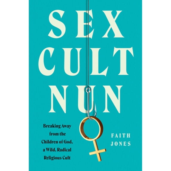 Pre-Owned Sex Cult Nun: Breaking Away from the Children of God, a Wild, Radical Religious Cult (Hardcover) 0062952455 9780062952455