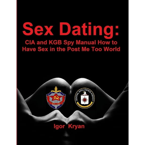 Sex Dating: CIA and KGB Spy Manual How to Have Sex in the Post Me Too World, (Paperback)