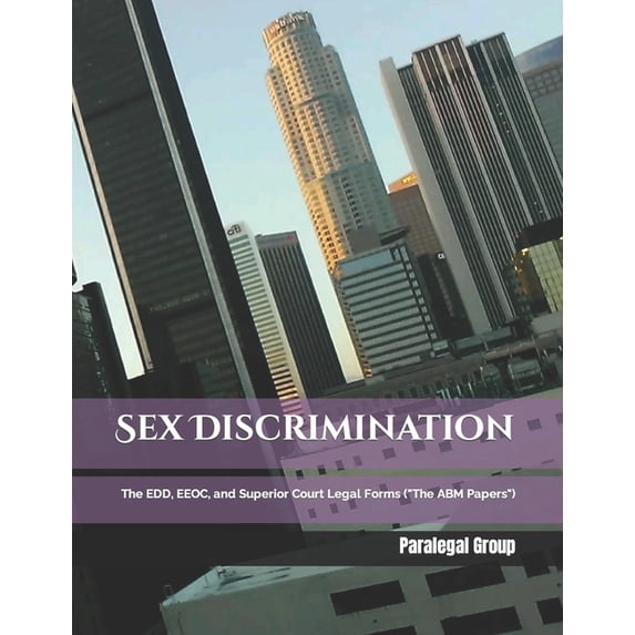 How to Prepare, File a Lawsuit, and Win Against Your Employer in California: Sex Discrimination: The EDD, EEOC, and Superior Court Legal Forms ("The ABM Papers") (Paperback)