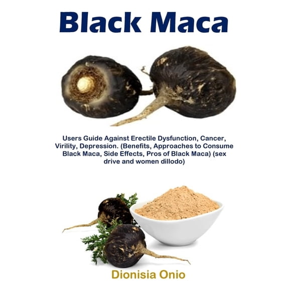 Sex Drive and Women Dillodo Black Maca: Users Guide Against Erectile Dysfunction, Cancer, Virility, Depression. (Benefits, Approaches to Consume Bla, (Paperback)