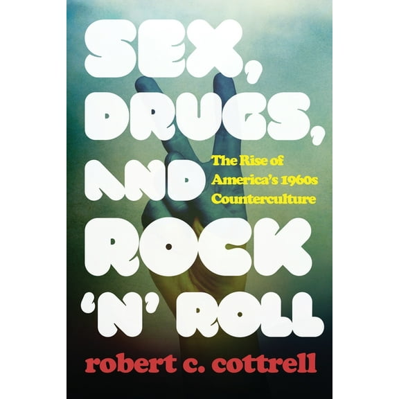 Sex, Drugs, and Rock 'n' Roll: The Rise of America's 1960s Counterculture, (Paperback)