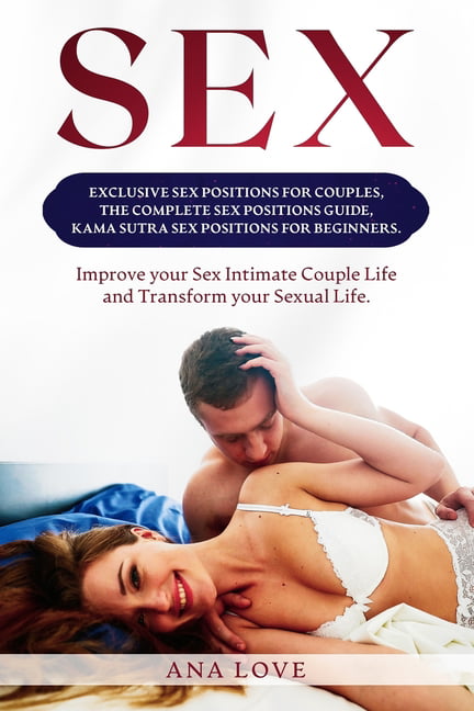 Sex Exclusive Sex Positions for Couples, the Complete Positions Guide, Kama Sutra for Beginners