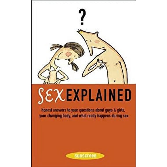 Pre-Owned Sex Explained: Honest Answers to Your Questions about Guys and Girls, Your Changing Body, and What Really Happens During Sex (Paperback) 0810991624 9780810991620
