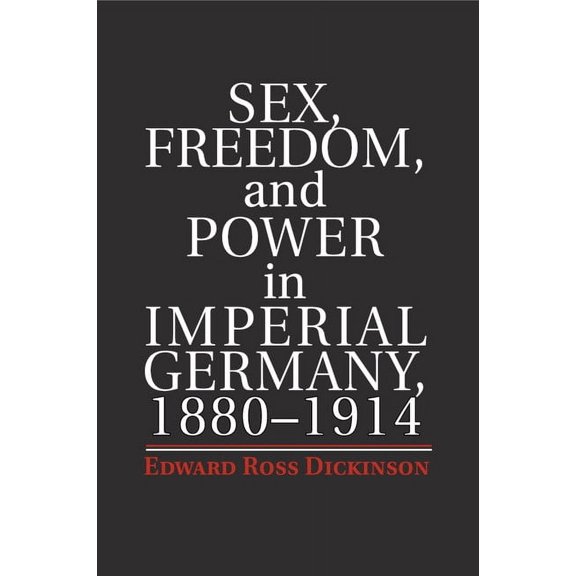 Sex, Freedom, and Power in Imperial Germany, 1880-1914, (Paperback)