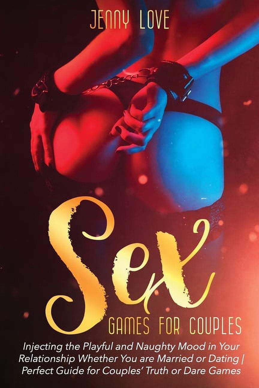 Sex Games for Couples Injecting the Playful and Naughty Mood in Your Relationship Whether You are Married or Dating Perfect Guide for Couples Truth or Dare Games (Paperback) pic