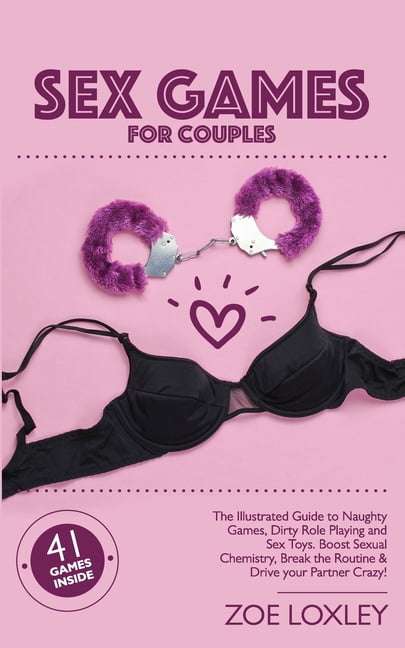 Sex Games for Couples: The Illustrated Guide to Naughty Games, Dirty Role Playing and Sex Toys. Boost Sexual Chemistry,