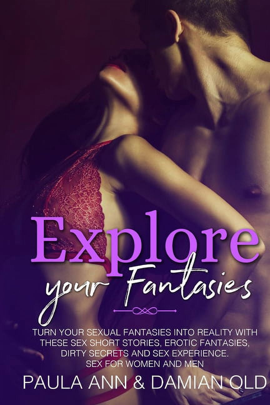 Sex Guide Explore Your Fantasies Turn Your Sexual Fantasies into Reality with These Sex Short Stories, Erotic Fantasies, Dirty Secrets and Sex Experience