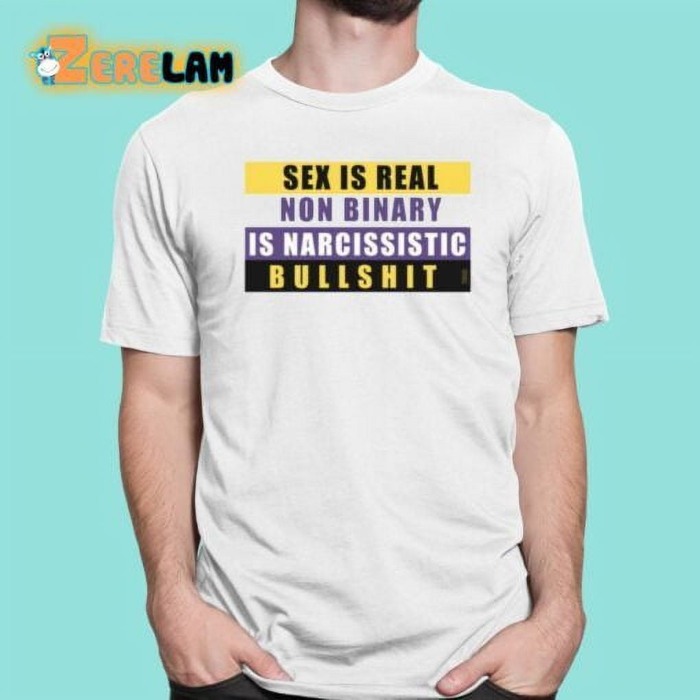 Sex Is Real Non Binary Is Narcissistic Bullshit Shirt - Walmart.com